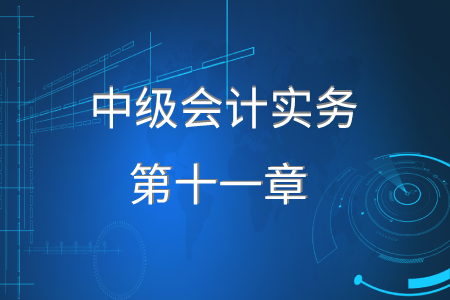 2020年中級(jí)會(huì)計(jì)實(shí)務(wù)第十一章要求掌握什么？