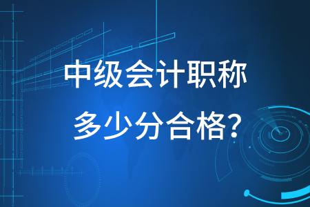 2020年中級(jí)會(huì)計(jì)職稱(chēng)多少分合格？