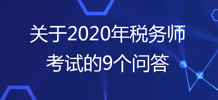 中稅協(xié)：關(guān)于2020年稅務(wù)師考試的9個(gè)問答