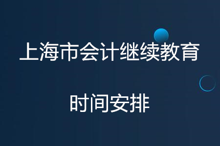 2020年上海市會計繼續(xù)教育時間安排