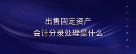 出售固定資產(chǎn)會計分錄處理是什么