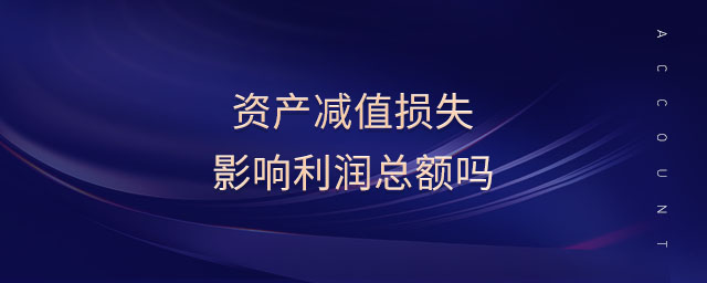 資產(chǎn)減值損失影響利潤(rùn)總額嗎