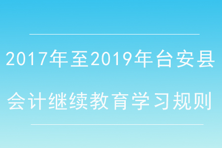 2017年至2019年遼寧省臺安縣會計繼續(xù)教育學(xué)習(xí)規(guī)則
