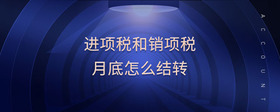 進(jìn)項(xiàng)稅和銷項(xiàng)稅月底怎么結(jié)轉(zhuǎn)