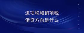 進(jìn)項(xiàng)稅和銷項(xiàng)稅借貸方向是什么