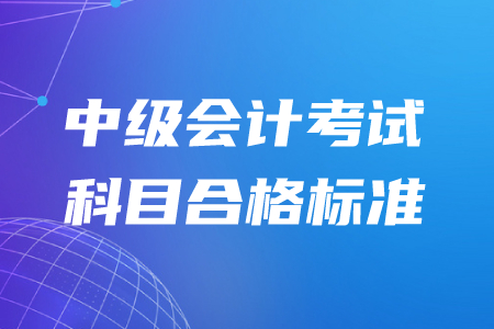 中級會計考試科目合格標準全國統(tǒng)一嗎？