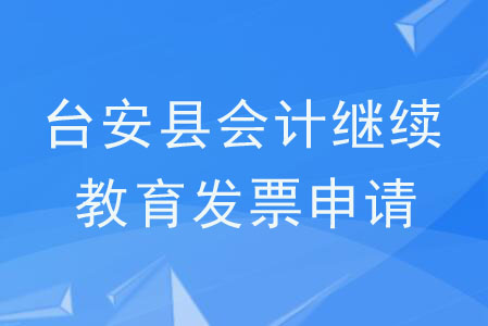臺(tái)安縣會(huì)計(jì)繼續(xù)教育可以申請(qǐng)發(fā)票嗎？