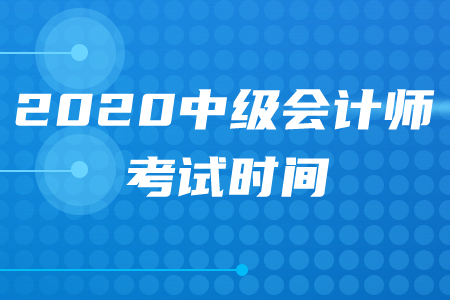 2020年天水中級會計職稱考試時間在何時？