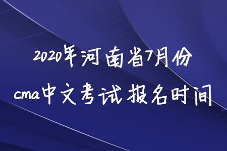 2020年河南省7月份cma中文考試報(bào)名時(shí)間
