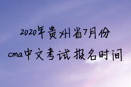 2020年貴州省7月份cma中文考試報名時間