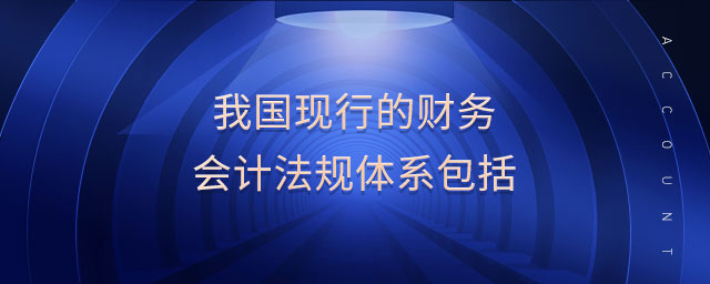 我國現行的財務會計法規(guī)體系包括