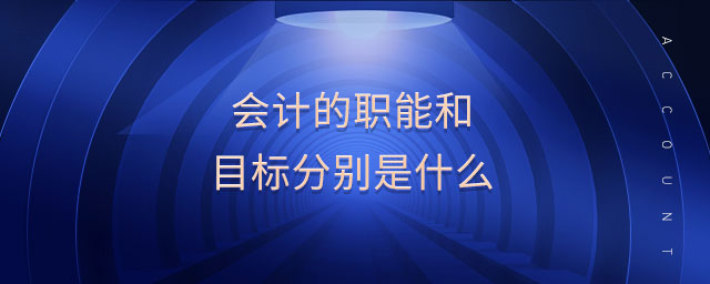 會(huì)計(jì)的職能和目標(biāo)分別是什么