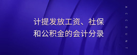 計提發(fā)放工資、社保和公積金的會計分錄
