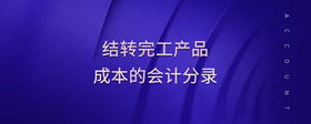 結(jié)轉(zhuǎn)完工產(chǎn)品成本的會(huì)計(jì)分錄