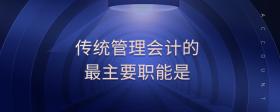 傳統(tǒng)管理會(huì)計(jì)的最主要職能是