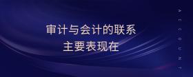 審計(jì)與會(huì)計(jì)的聯(lián)系主要表現(xiàn)在