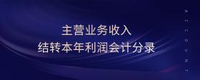 主營(yíng)業(yè)務(wù)收入結(jié)轉(zhuǎn)本年利潤(rùn)會(huì)計(jì)分錄