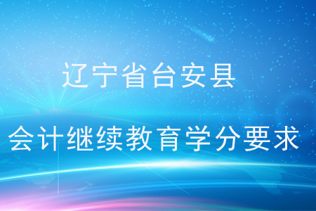 遼寧省臺(tái)安縣會(huì)計(jì)繼續(xù)教育學(xué)分要求