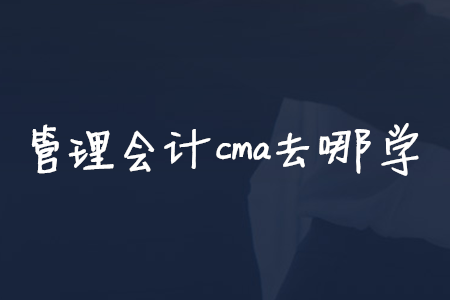 管理會計cma去哪學