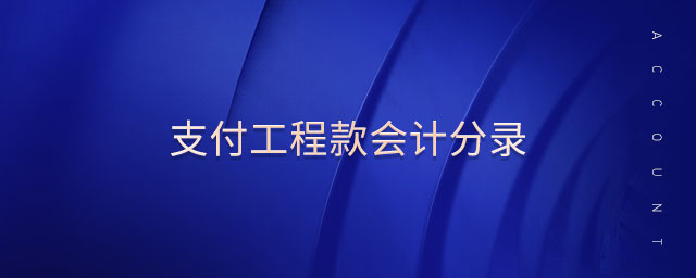 支付工程款會(huì)計(jì)分錄