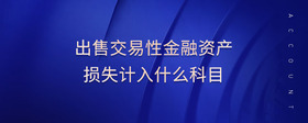 出售交易性金融資產(chǎn)損失計(jì)入什么科目