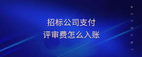 招標(biāo)公司支付評(píng)審費(fèi)怎么入賬