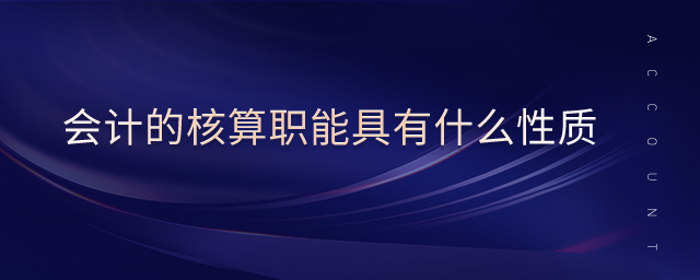 會計的核算職能具有什么性質(zhì)