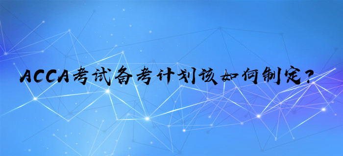 ACCA考試備考計劃該如何制定？