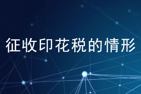 征收印花稅的情形有哪些？