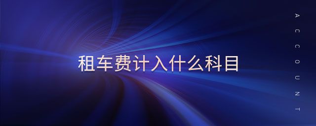 租車費(fèi)計入什么科目