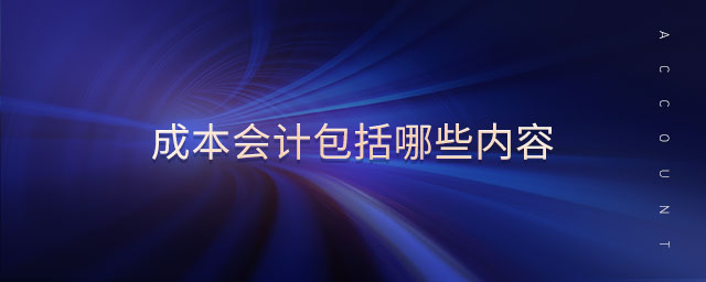 成本會計包括哪些內(nèi)容