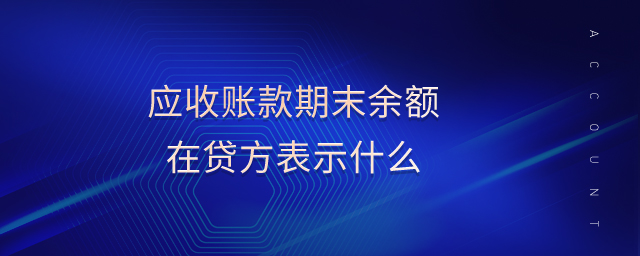 應(yīng)收賬款期末余額在貸方表示什么
