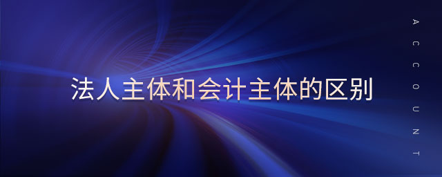 法人主體和會計主體的區(qū)別
