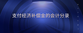 支付經(jīng)濟(jì)補(bǔ)償金的會計(jì)分錄