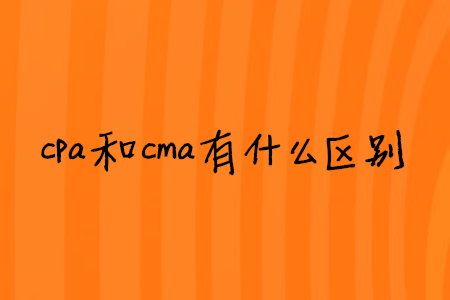 cpa和cma有什么區(qū)別
