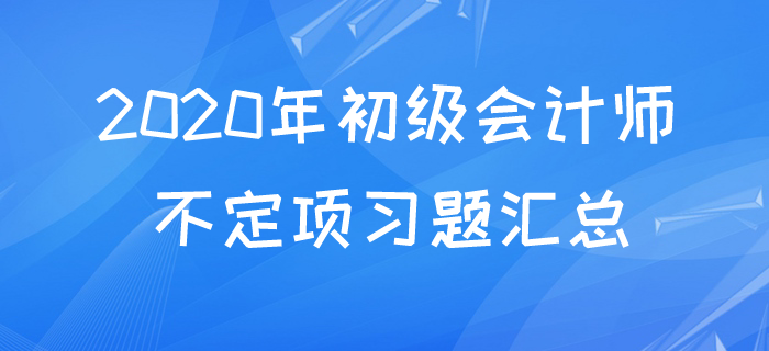 2020年初級(jí)會(huì)計(jì)不定項(xiàng)易考考點(diǎn)題庫(kù)，快來(lái)測(cè)測(cè)你都掌握了嗎？