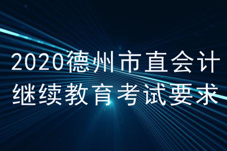 2020年山東省德州市直會計繼續(xù)教育考試要求