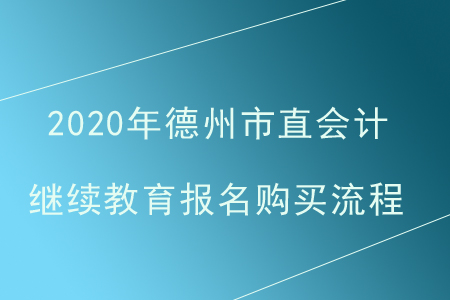 2020年山東省德州市直會(huì)計(jì)繼續(xù)教育報(bào)名購(gòu)買流程