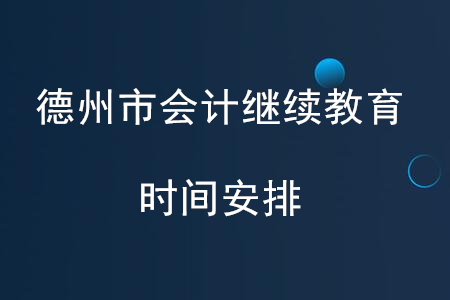 2020年山東省德州市直會計繼續(xù)教育時間安排