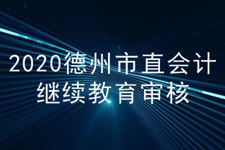 2020年德州市直會計(jì)繼續(xù)教育怎么審核？
