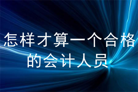 怎樣才算一個(gè)合格的會(huì)計(jì)人員？