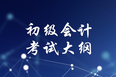 初級(jí)會(huì)計(jì)師考試大綱有哪些作用？