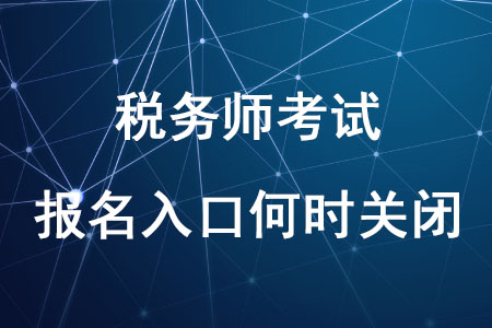稅務(wù)師報(bào)名入口2020年稅務(wù)師報(bào)名入口何時關(guān)閉你知道嗎？