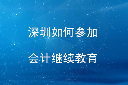 深圳如何參加會(huì)計(jì)繼續(xù)教育？