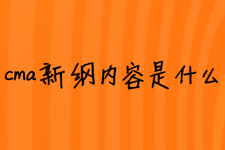 cma新綱內(nèi)容是什么
