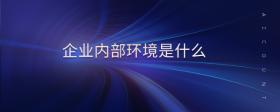 企業(yè)內(nèi)部環(huán)境是什么