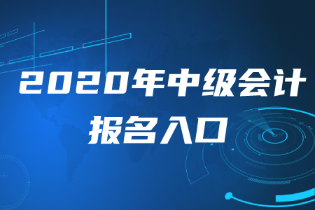 2020年中級(jí)會(huì)計(jì)師報(bào)名入口是什么呢？