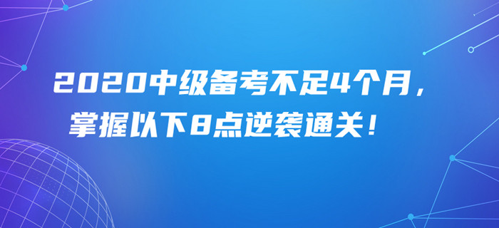 2020年中級(jí)會(huì)計(jì)備考余額不足4個(gè)月，掌握以下8點(diǎn)照樣可以逆襲通關(guān)！