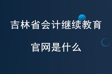 吉林省會計繼續(xù)教育官網(wǎng)是什么？