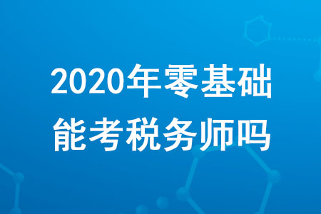 2020年零基礎能考稅務師嗎？需要滿足哪些條件？
